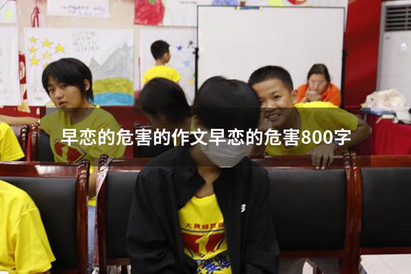 早恋的危害的作文（早恋的危害800字）