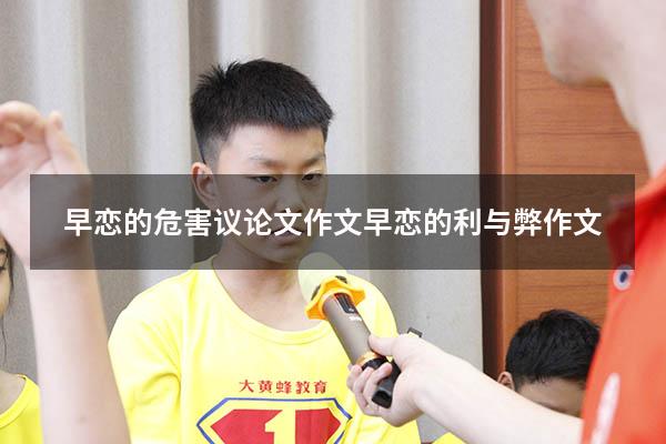 早恋的危害议论文作文（早恋的利与弊作文）