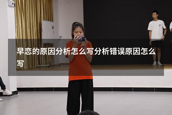 早恋的原因分析怎么写（分析错误原因怎么写）