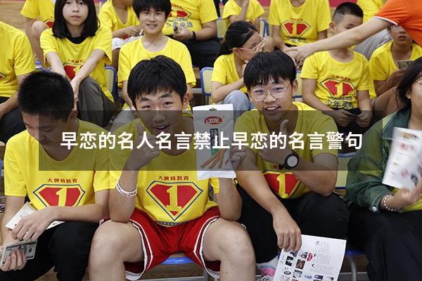 早恋的名人名言（禁止早恋的名言警句）