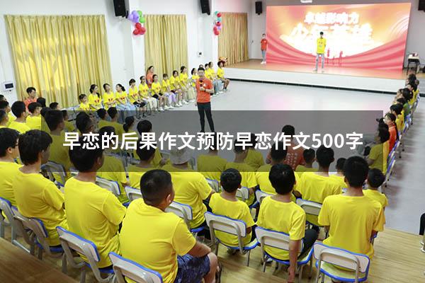 早恋的后果作文（预防早恋作文500字）