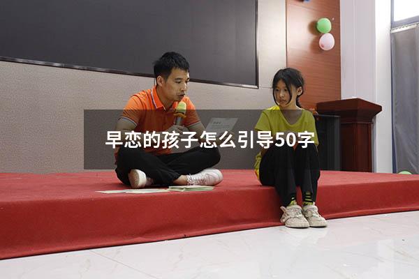 早恋的孩子怎么引导50字
