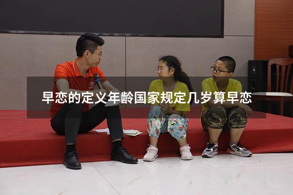 早恋的定义年龄（国家规定几岁算早恋）