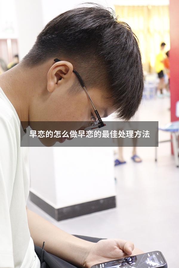 早恋的怎么做（早恋的最佳处理方法）