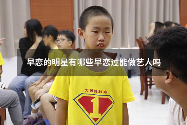 早恋的明星有哪些（早恋过能做艺人吗）