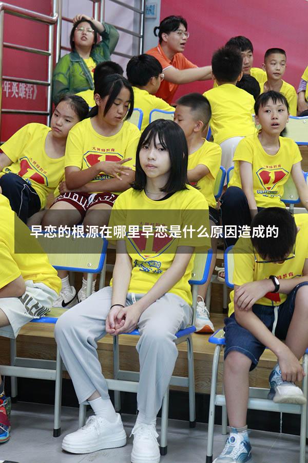 早恋的根源在哪里（早恋是什么原因造成的）