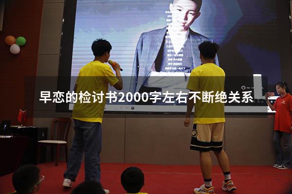 早恋的检讨书2000字左右不断绝关系