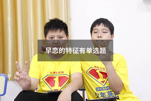 早恋的特征有单选题