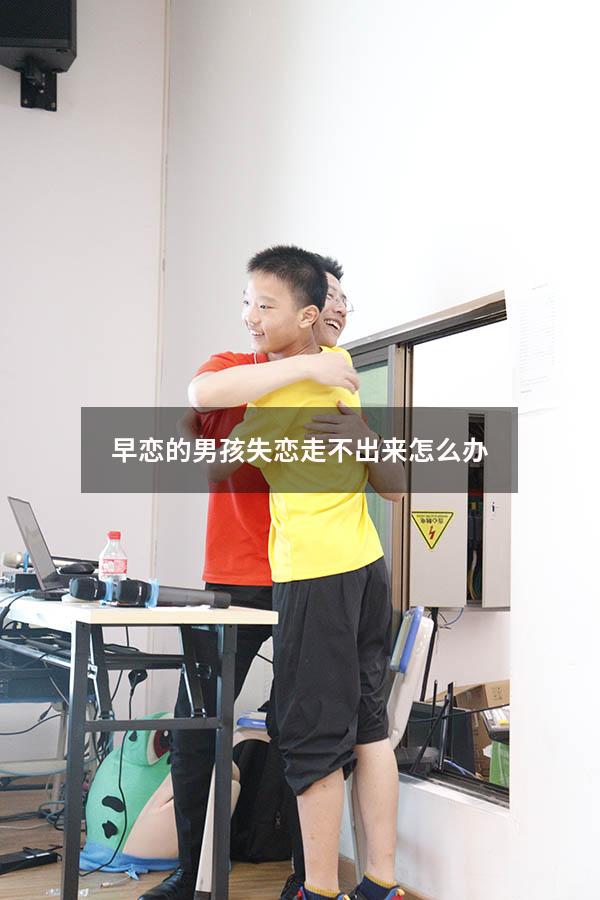 早恋的男孩失恋走不出来怎么办