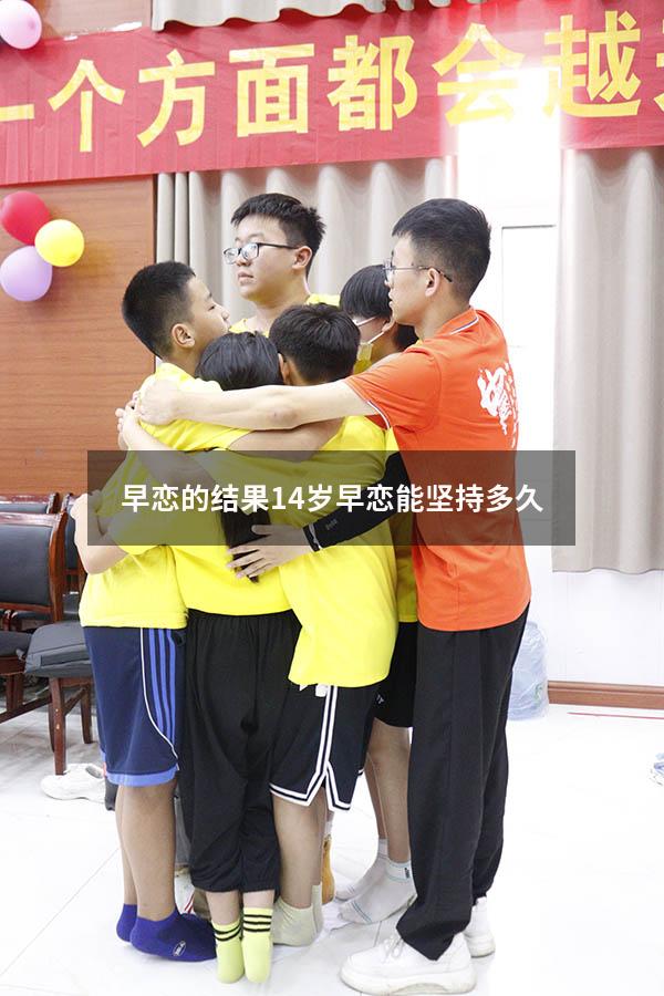 早恋的结果（14岁早恋能坚持多久）