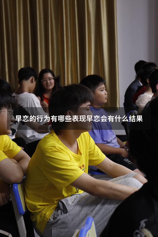 早恋的行为有哪些表现（早恋会有什么结果）
