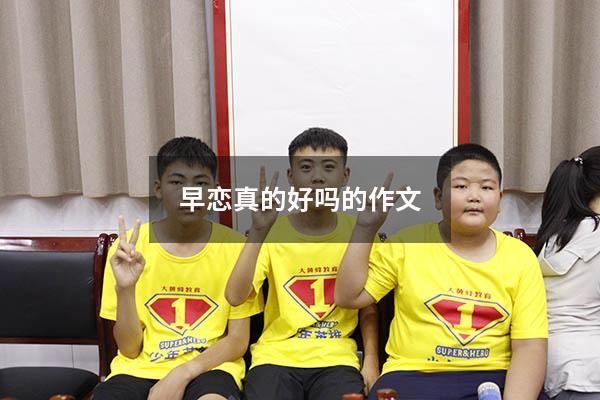 早恋真的好吗的作文800