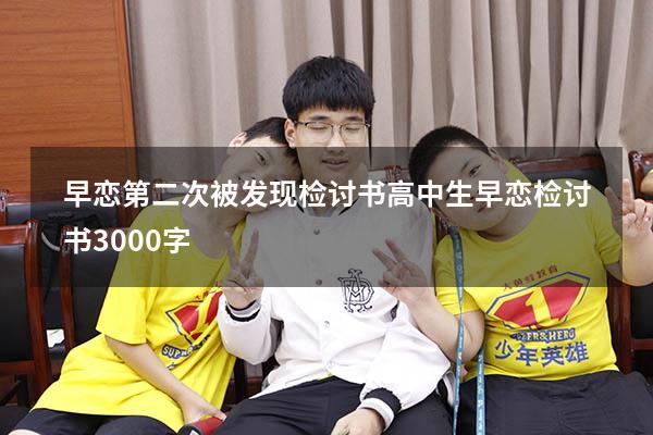 早恋第二次被发现检讨书（高中生早恋检讨书3000字）