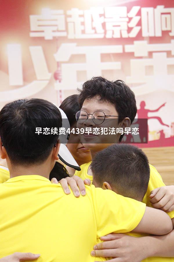 早恋续费4439（早恋犯法吗早恋）