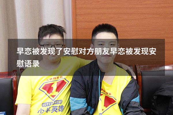 早恋被发现了安慰对方（朋友早恋被发现安慰语录）