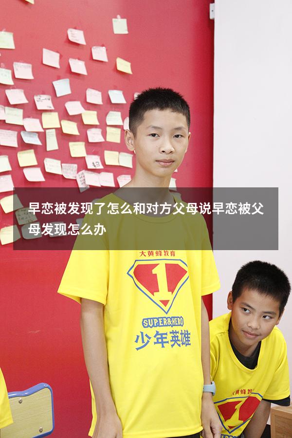 早恋被发现了怎么和对方父母说（早恋被父母发现怎么办）