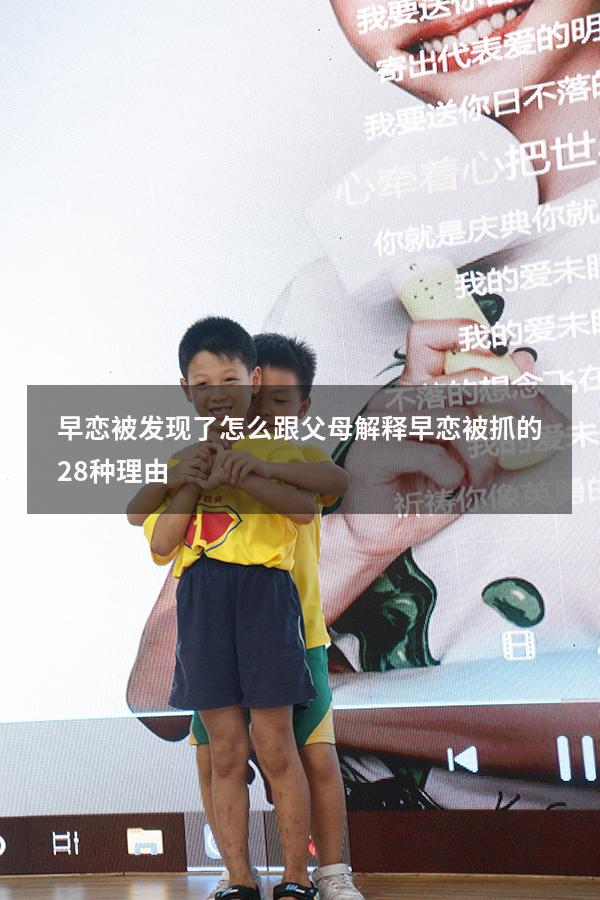 早恋被发现了怎么跟父母解释（早恋被抓的28种理由）