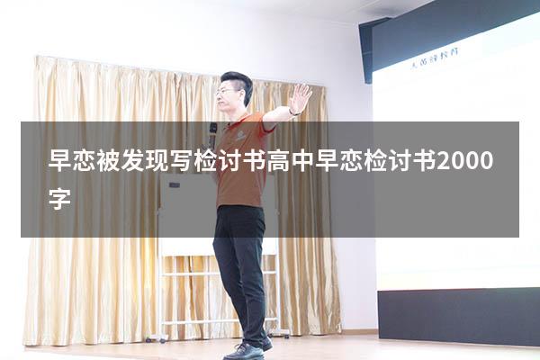早恋被发现写检讨书（高中早恋检讨书2000字）
