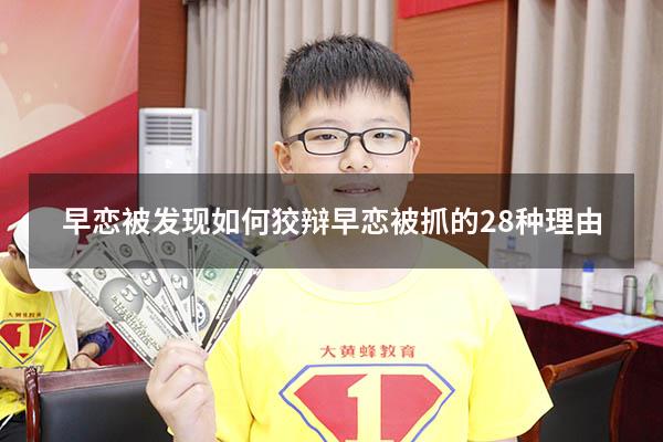 早恋被发现如何狡辩（早恋被抓的28种理由）