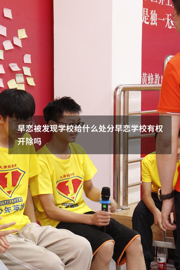 早恋被发现学校给什么处分（早恋学校有权开除吗）