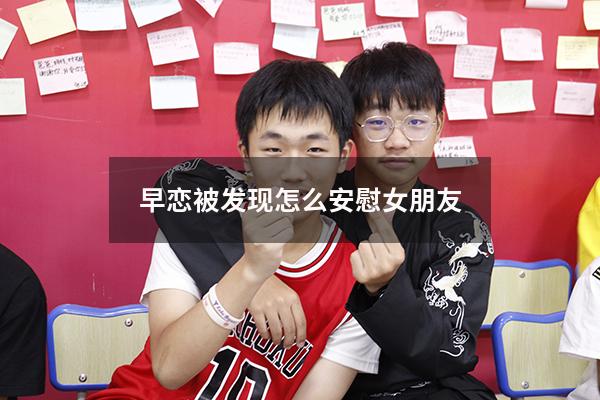 早恋被发现怎么安慰女朋友7725