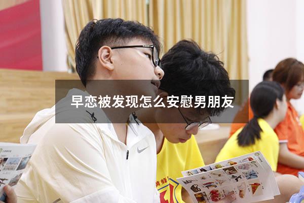 早恋被发现怎么安慰男朋友