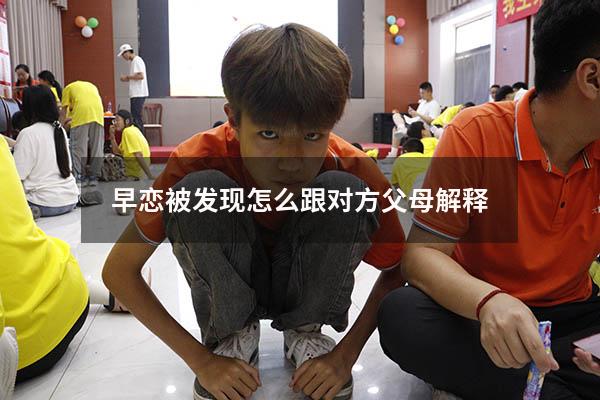 早恋被发现怎么跟对方父母解释