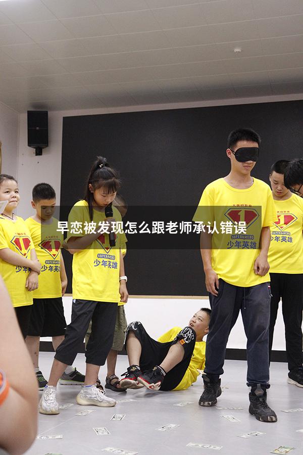 早恋被发现怎么跟老师承认错误