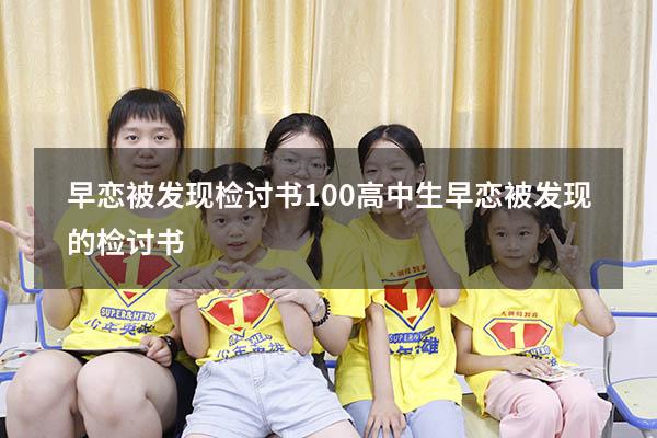 早恋被发现检讨书100（高中生早恋被发现的检讨书）