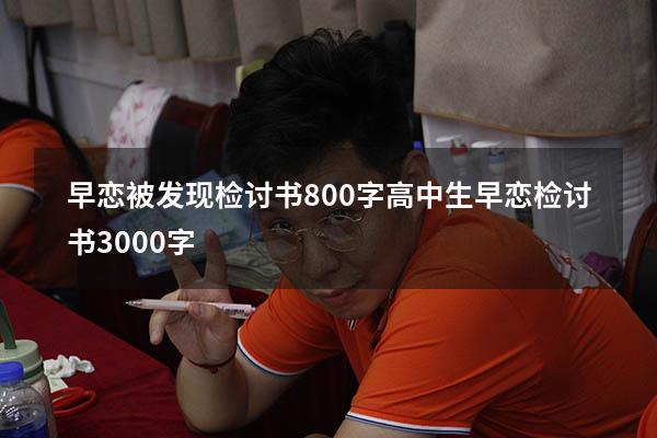早恋被发现检讨书800字（高中生早恋检讨书3000字）