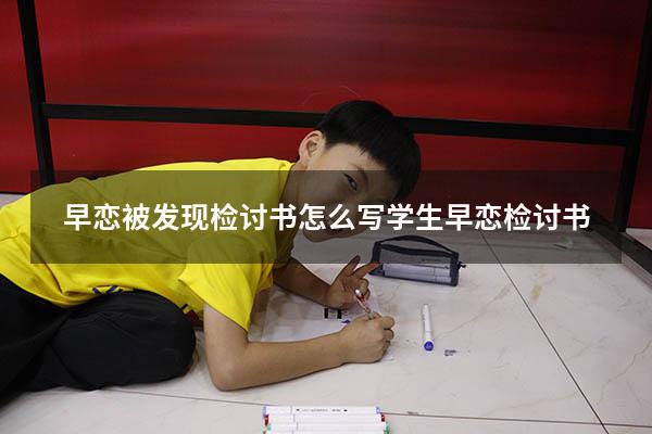 早恋被发现检讨书怎么写（学生早恋检讨书）