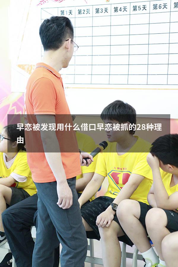 早恋被发现用什么借口（早恋被抓的28种理由）
