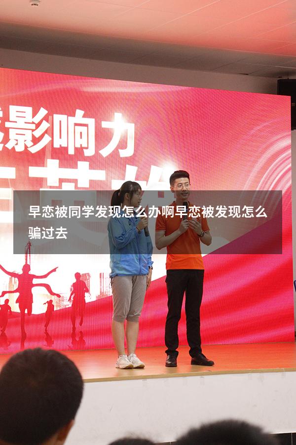 早恋被同学发现怎么办啊（早恋被发现怎么骗过去）