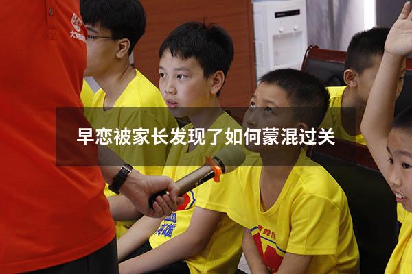 早恋被家长发现了如何蒙混过关