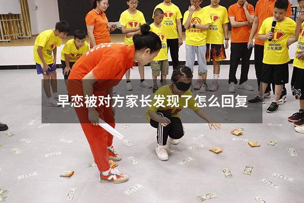 早恋被对方家长发现了怎么回复