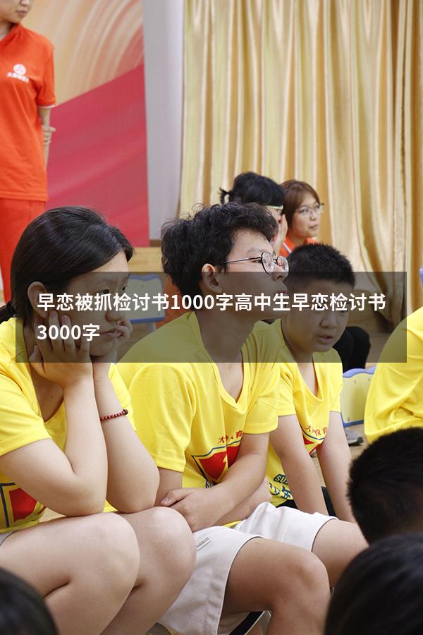 早恋被抓检讨书1000字（高中生早恋检讨书3000字）