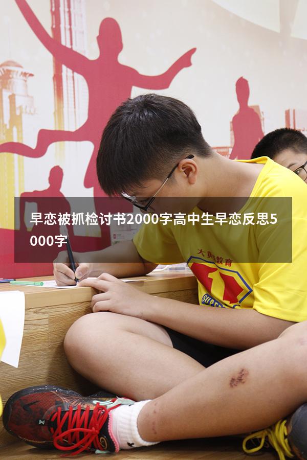 早恋被抓检讨书2000字（高中生早恋反思5000字）