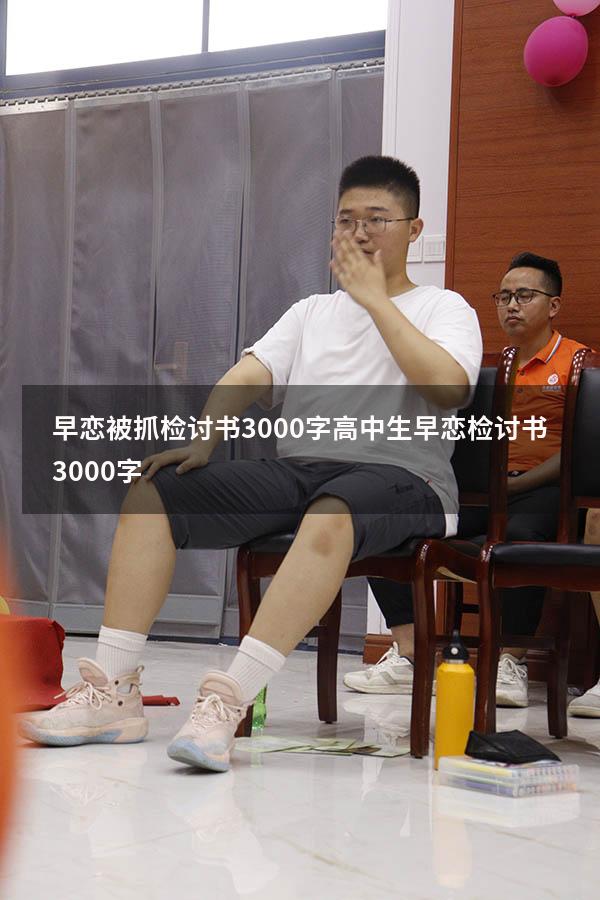 早恋被抓检讨书3000字（高中生早恋检讨书3000字）