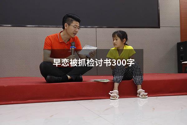 早恋被抓检讨书300字