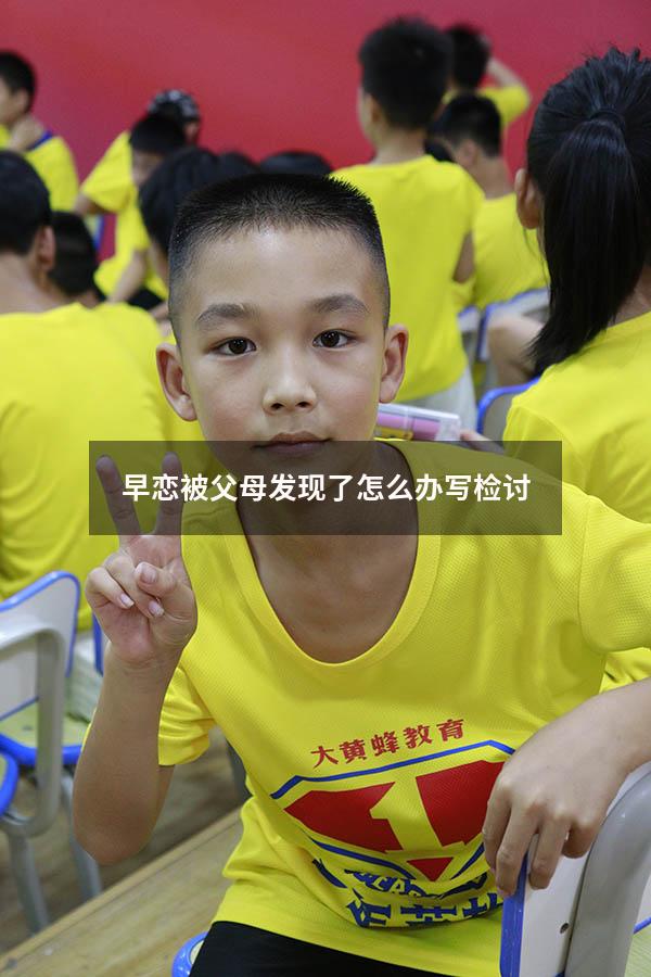 早恋被父母发现了怎么办写检讨
