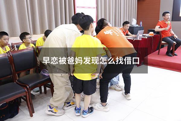 早恋被爸妈发现怎么找借口