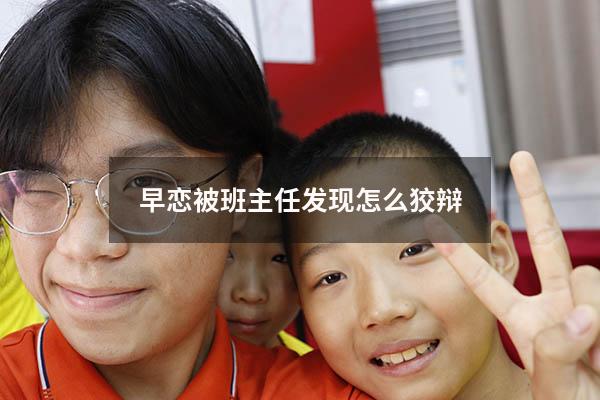早恋被班主任发现怎么狡辩