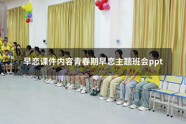 早恋课件内容（青春期早恋主题班会ppt）