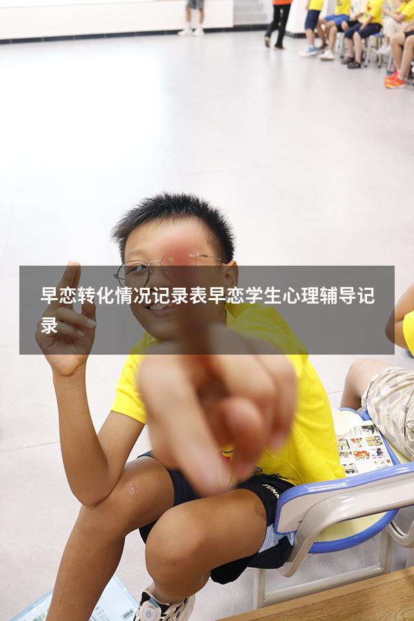 早恋转化情况记录表（早恋学生心理辅导记录）