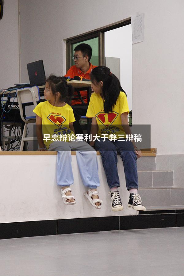 早恋辩论赛利大于弊三辩稿