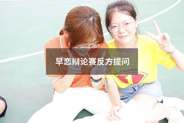 早恋辩论赛反方提问