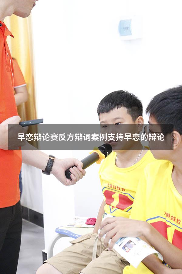 早恋辩论赛反方辩词案例（支持早恋的辩论）