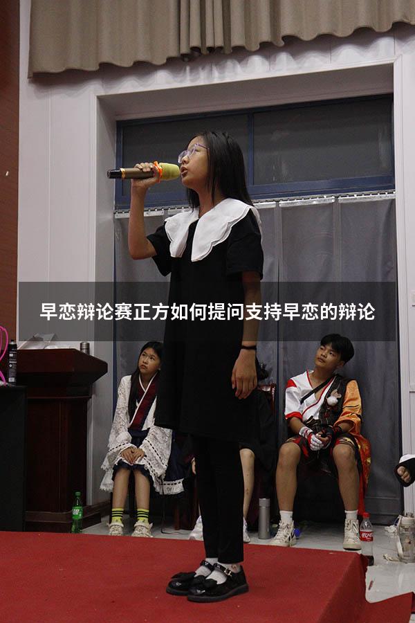 早恋辩论赛正方如何提问（支持早恋的辩论）