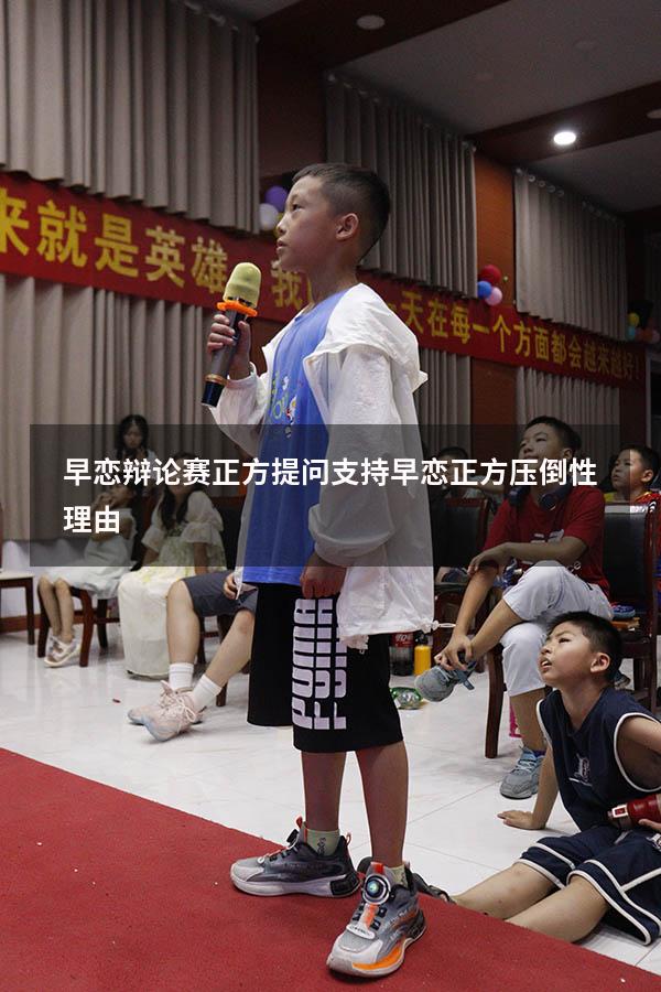 早恋辩论赛正方提问（支持早恋正方压倒性理由）