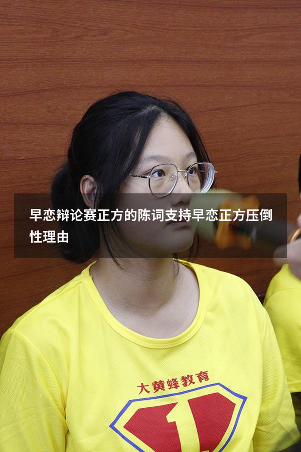 早恋辩论赛正方的陈词（支持早恋正方压倒性理由）